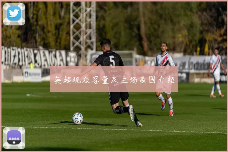 英超观众容量及主场氛围介绍