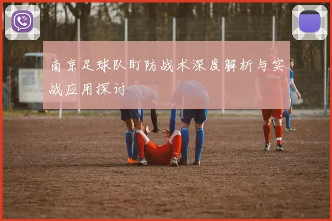 南京足球队盯防战术深度解析与实战应用探讨
