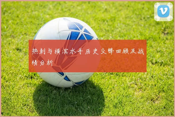 热刺与横滨水手历史交锋回顾及战绩分析