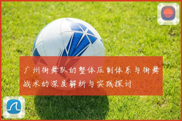 广州街舞队的整体压制体系与街舞战术的深度解析与实践探讨