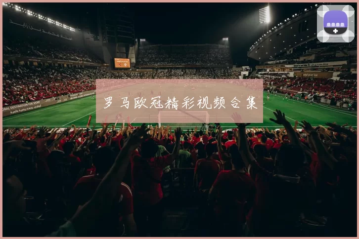 罗马欧冠精彩视频合集