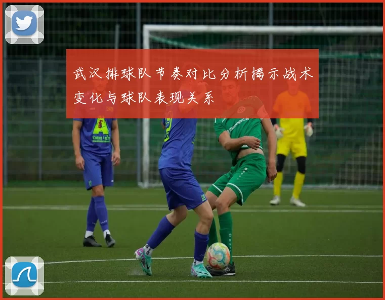 武汉排球队节奏对比分析揭示战术变化与球队表现关系