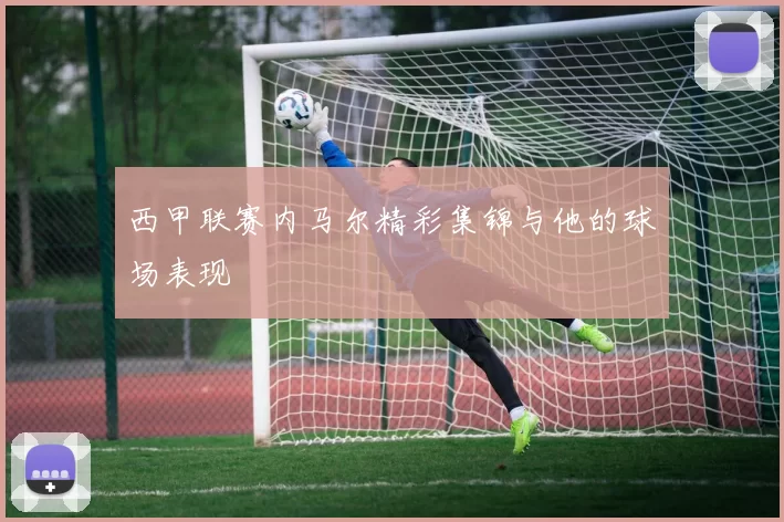 西甲联赛内马尔精彩集锦与他的球场表现