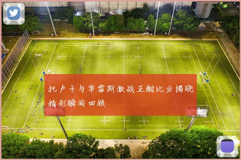 托卢卡与华雷斯激战正酣比分揭晓精彩瞬间回顾