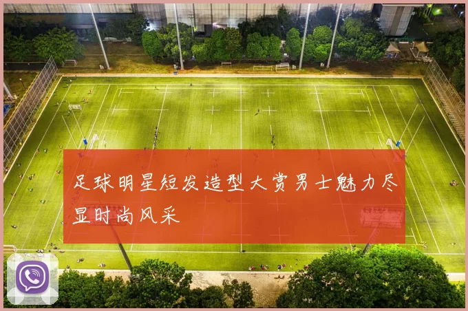 足球明星短发造型大赏男士魅力尽显时尚风采