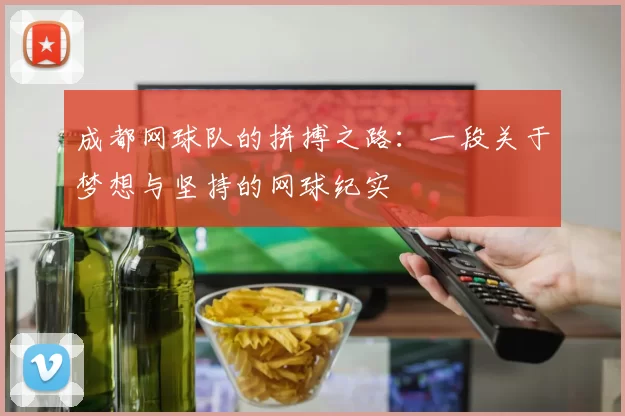 成都网球队的拼搏之路：一段关于梦想与坚持的网球纪实