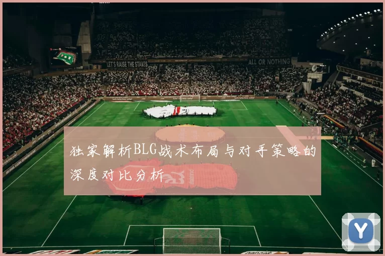 独家解析BLG战术布局与对手策略的深度对比分析