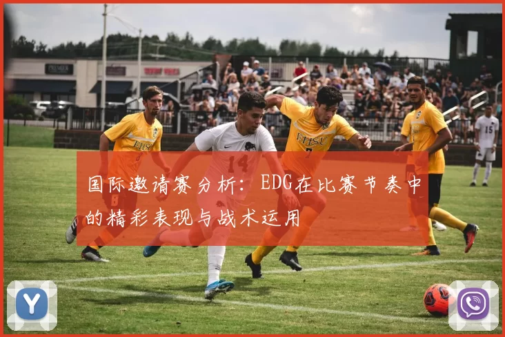 国际邀请赛分析：EDG在比赛节奏中的精彩表现与战术运用